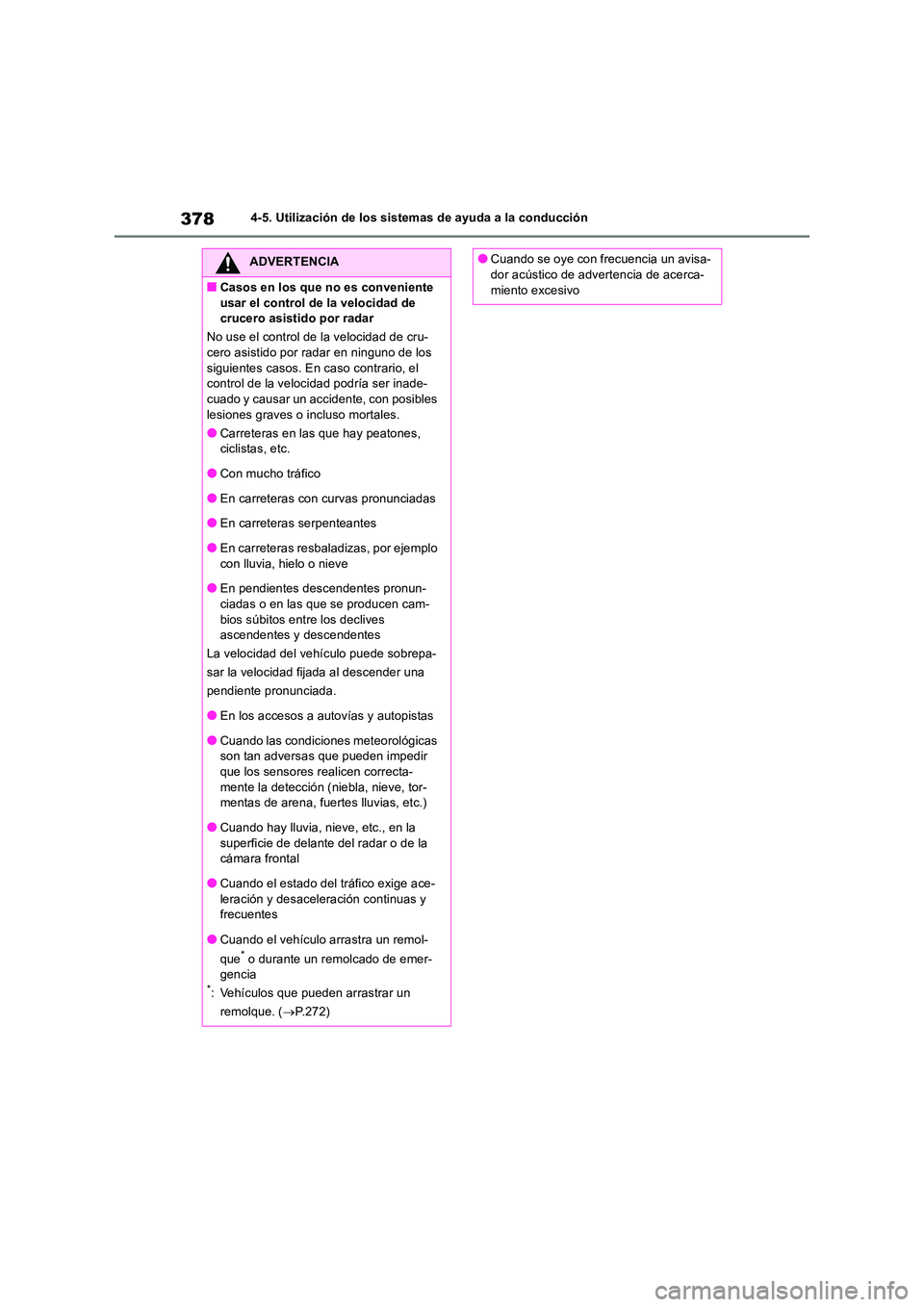 TOYOTA RAV4 2018 Manual del propietario (in Spanish) 3784-5. Utilización de los sistemas de ayuda a la conducción
ADVERTENCIA
■Casos en los que no es conveniente
usar el control de la velocidad de crucero asistido por radar
No use el control de TOYOTA RAV4 2018 Manual del propietario (in Spanish) 3784-5. Utilización de los sistemas de ayuda a la conducción
ADVERTENCIA
■Casos en los que no es conveniente
usar el control de la velocidad de crucero asistido por radar
No use el control de