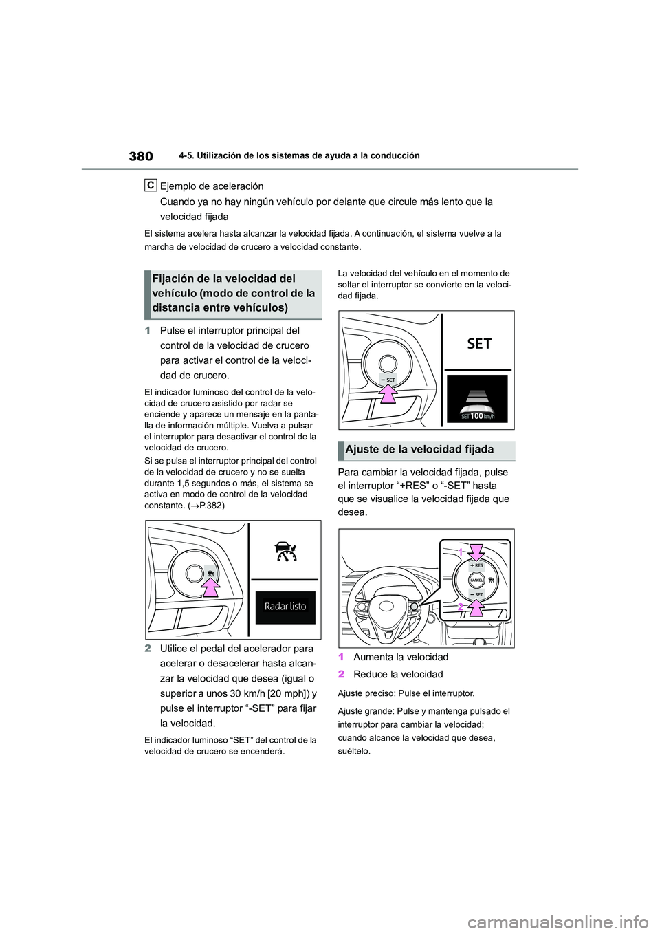 TOYOTA RAV4 2018 Manual del propietario (in Spanish) 3804-5. Utilización de los sistemas de ayuda a la conducción
Ejemplo de aceleración
Cuando ya no hay ningún vehículo por delante que circule más lento que la
velocidad fijada
El sistema acele TOYOTA RAV4 2018 Manual del propietario (in Spanish) 3804-5. Utilización de los sistemas de ayuda a la conducción
Ejemplo de aceleración
Cuando ya no hay ningún vehículo por delante que circule más lento que la
velocidad fijada
El sistema acele