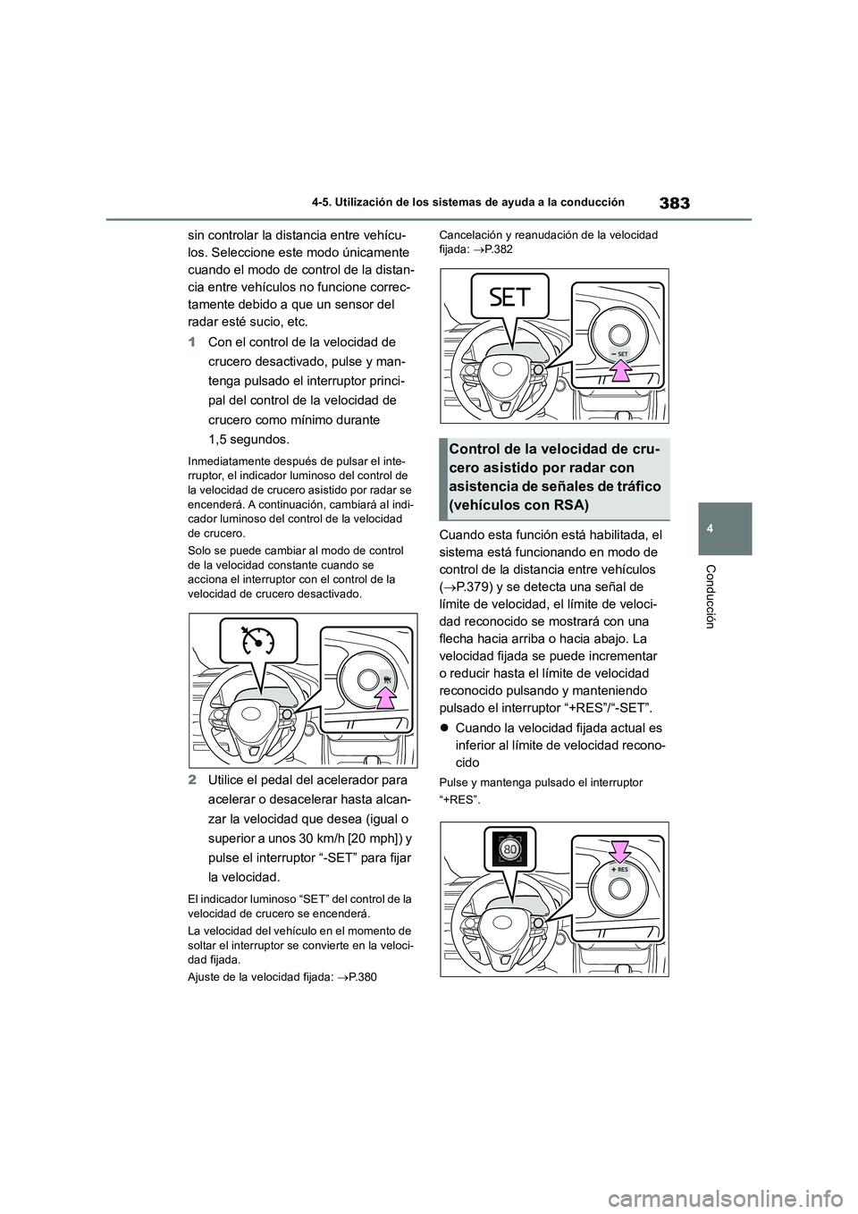 TOYOTA RAV4 2018 Manual del propietario (in Spanish) 383
4 4-5. Utilización de los sistemas de ayuda a la conducción
Conducción
sin controlar la distancia entre vehícu-
los. Seleccione este modo únicamente
cuando el modo de control de la distan-
c TOYOTA RAV4 2018 Manual del propietario (in Spanish) 383
4 4-5. Utilización de los sistemas de ayuda a la conducción
Conducción
sin controlar la distancia entre vehícu-
los. Seleccione este modo únicamente
cuando el modo de control de la distan-
c