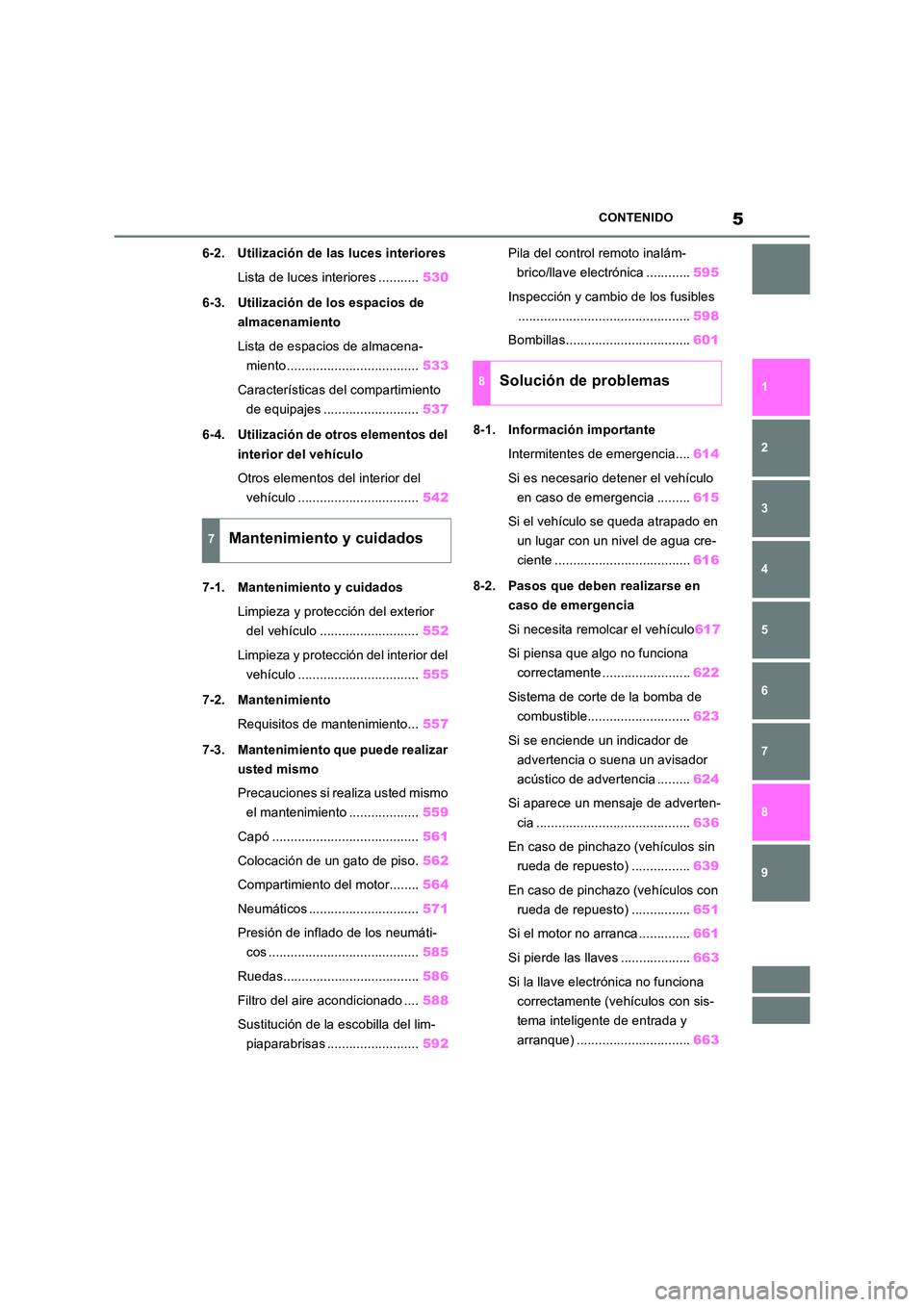 TOYOTA RAV4 2018 Manual del propietario (in Spanish) 5CONTENIDO
1
6
5
4
3
2
8
7
9
6-2. Utilización de las luces interiores
Lista de luces interiores ........... 530
6-3. Utilización de los espacios de
almacenamiento
Lista de espacios de almacen TOYOTA RAV4 2018 Manual del propietario (in Spanish) 5CONTENIDO
1
6
5
4
3
2
8
7
9
6-2. Utilización de las luces interiores
Lista de luces interiores ........... 530
6-3. Utilización de los espacios de
almacenamiento
Lista de espacios de almacen