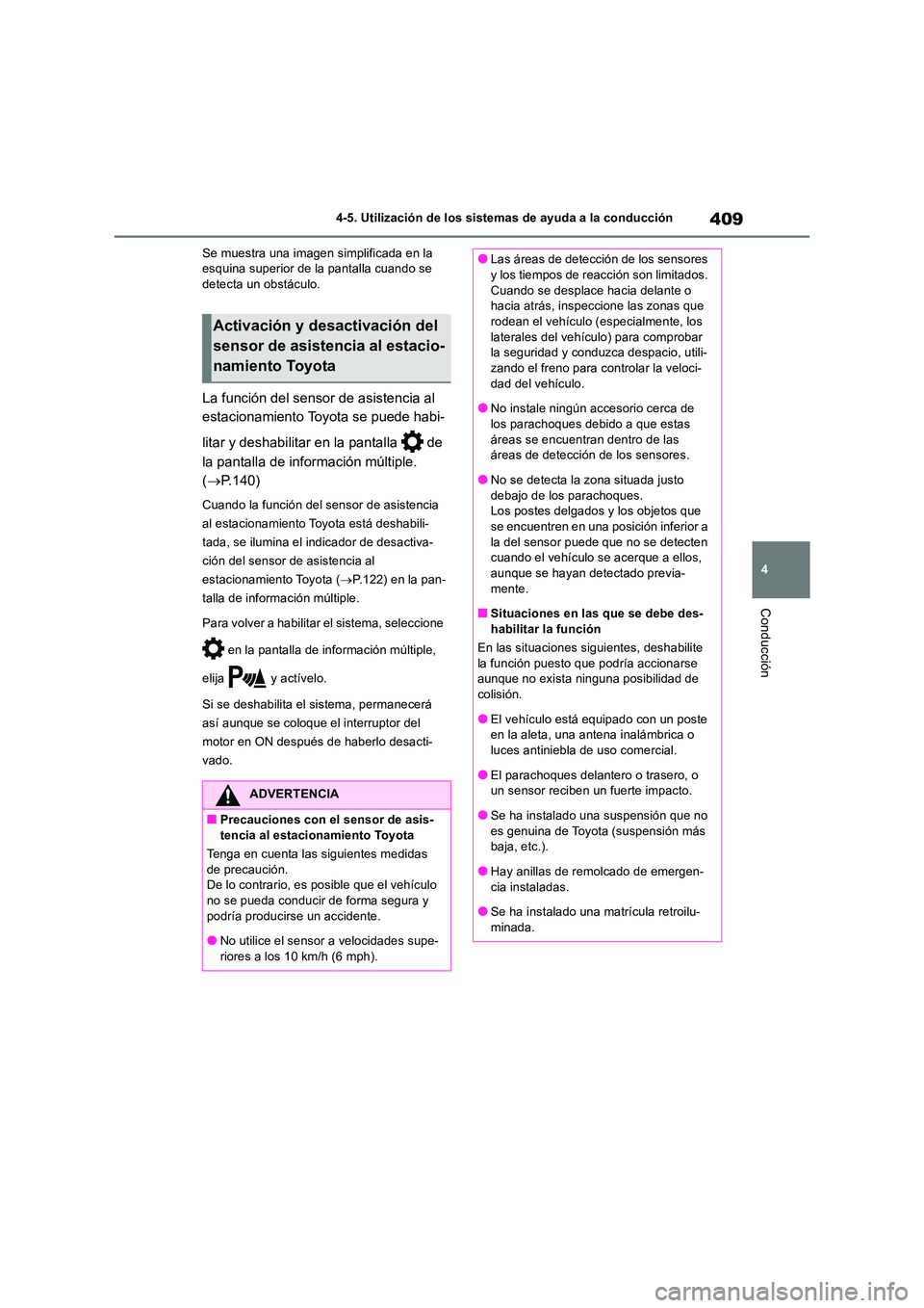 TOYOTA RAV4 2018  Manual del propietario (in Spanish) 409
4 
4-5. Utilización de los sistemas de ayuda a la conducción
Conducción
Se muestra una imagen simplificada en la  esquina superior de la pantalla cuando se detecta un obstáculo.
La función de
