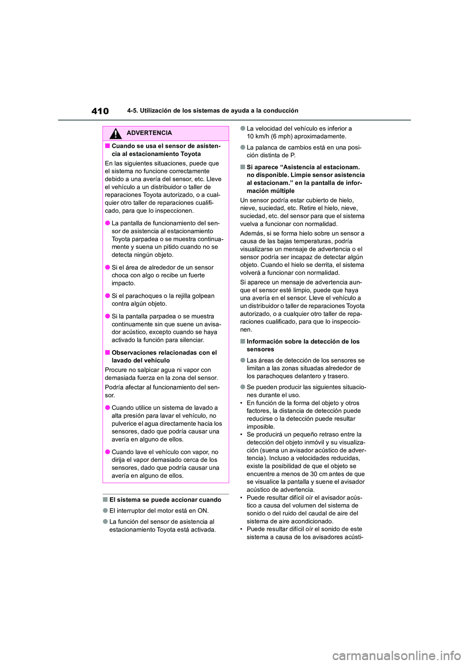 TOYOTA RAV4 2018  Manual del propietario (in Spanish) 4104-5. Utilización de los sistemas de ayuda a la conducción
■El sistema se puede accionar cuando
●El interruptor del motor está en ON.
●La función del sensor de asistencia al  
estacionamie