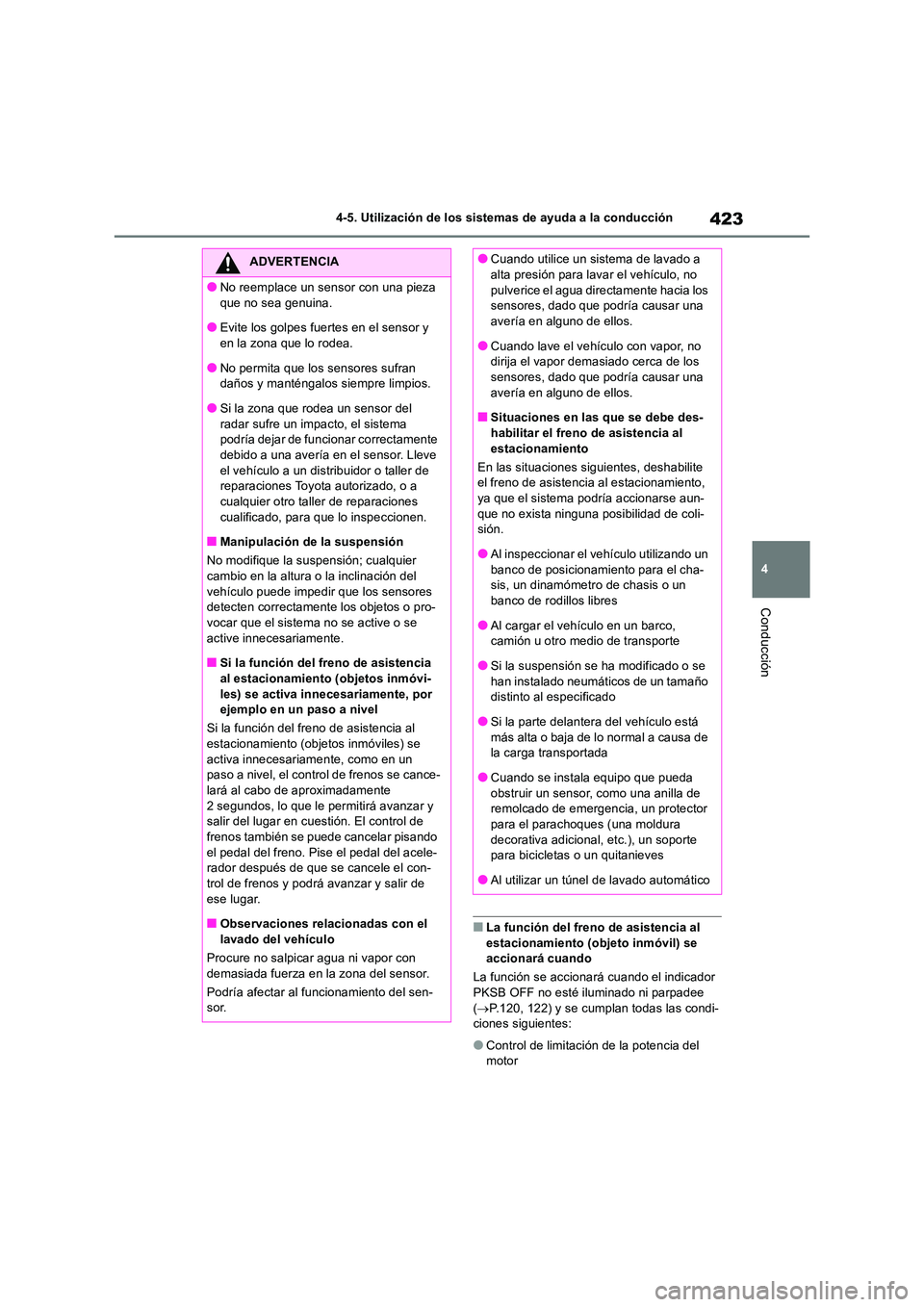 TOYOTA RAV4 2018  Manual del propietario (in Spanish) 423
4 
4-5. Utilización de los sistemas de ayuda a la conducción
Conducción
■La función del freno de asistencia al  estacionamiento (objeto inmóvil) se accionará cuando 
La función se acciona