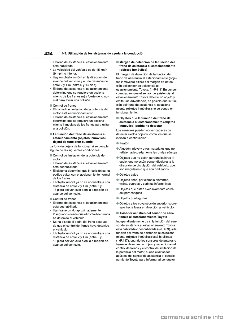 TOYOTA RAV4 2018  Manual del propietario (in Spanish) 4244-5. Utilización de los sistemas de ayuda a la conducción
• El freno de asistencia al estacionamiento 
está habilitado.
• La velocidad del vehículo es de 15 km/h 
(9 mph) o inferior.
• Ha