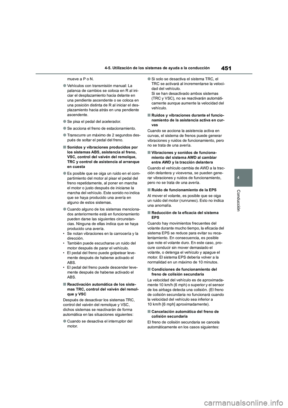 TOYOTA RAV4 2018  Manual del propietario (in Spanish) 451
4 4-5. Utilización de los sistemas de ayuda a la conducción
Conducción
mueve a P o N.
●Vehículos con transmisión manual: La 
palanca de cambios se coloca en R al ini-
ciar el desplazamiento