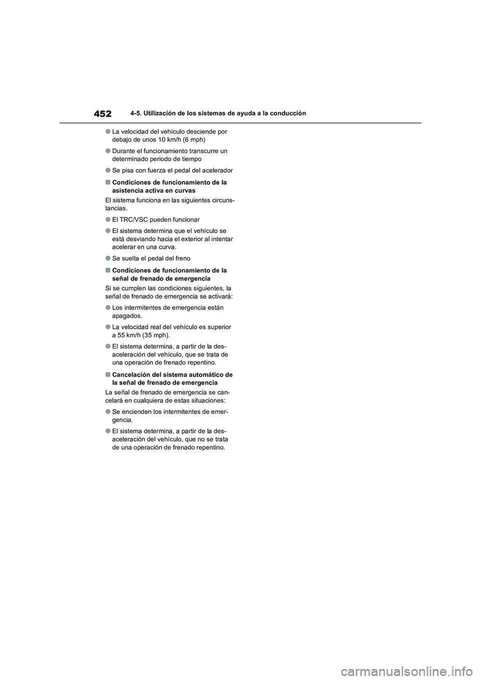 TOYOTA RAV4 2018  Manual del propietario (in Spanish) 4524-5. Utilización de los sistemas de ayuda a la conducción
●La velocidad del vehículo desciende por 
debajo de unos 10 km/h (6 mph)
●Durante el funcionamiento transcurre un 
determinado perio