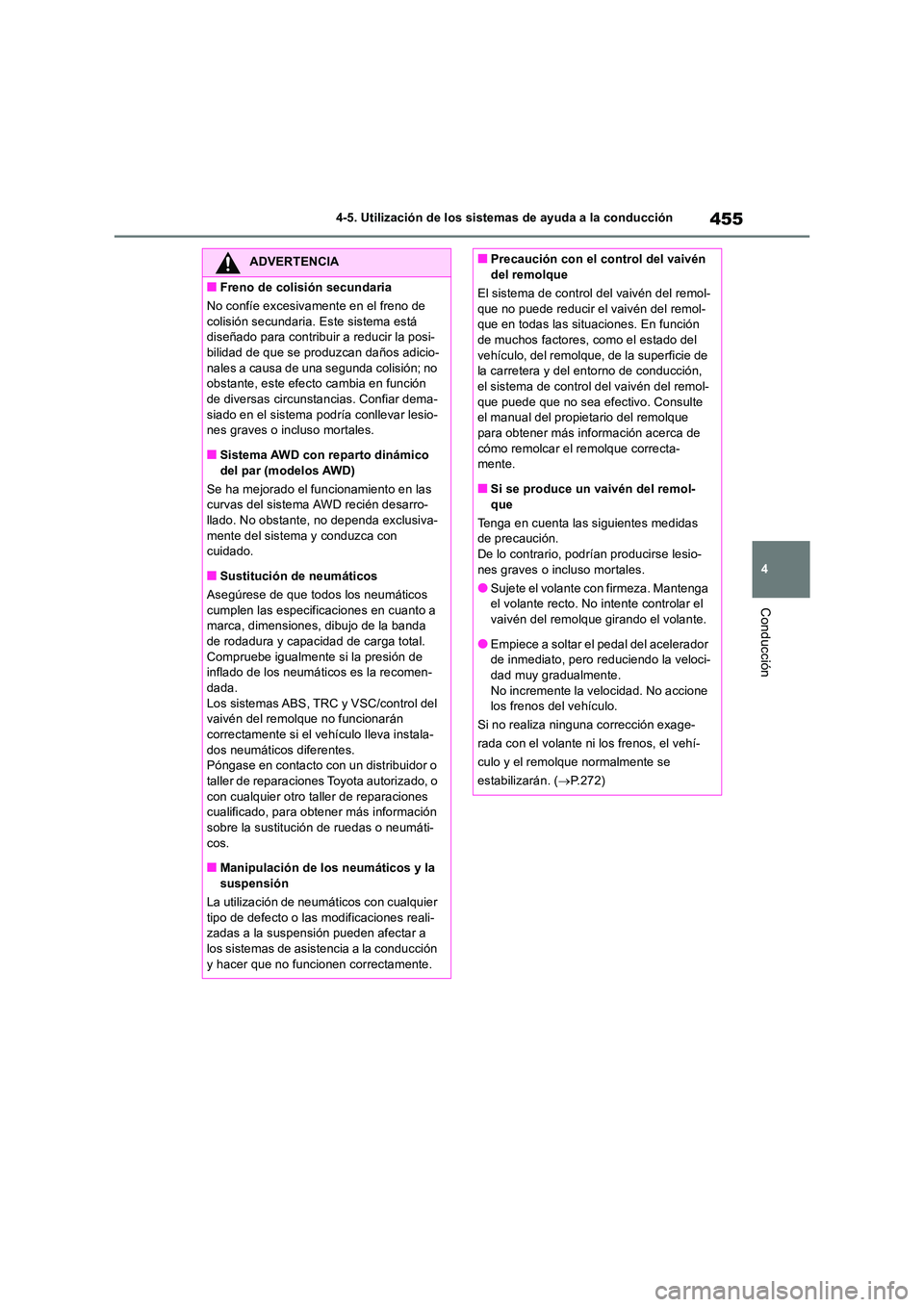 TOYOTA RAV4 2018  Manual del propietario (in Spanish) 455
4 
4-5. Utilización de los sistemas de ayuda a la conducción
Conducción
ADVERTENCIA
■Freno de colisión secundaria 
No confíe excesivamente en el freno de  
colisión secundaria. Este sistem