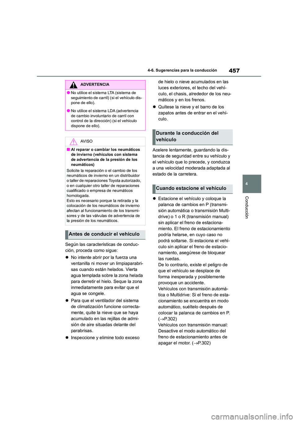 TOYOTA RAV4 2018  Manual del propietario (in Spanish) 457
4 
4-6. Sugerencias para la conducción
Conducción
Según las características de conduc- 
ción, proceda como sigue: 
 No intente abrir por la fuerza una  
ventanilla ni mover un limpiaparabr