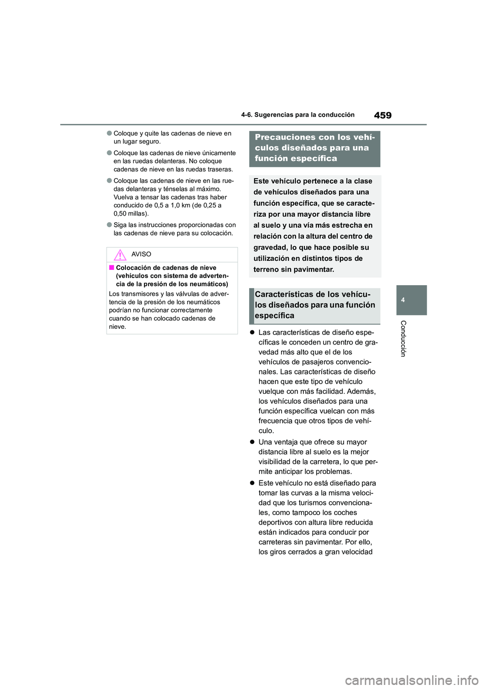 TOYOTA RAV4 2018  Manual del propietario (in Spanish) 459
4 
4-6. Sugerencias para la conducción
Conducción
●Coloque y quite las cadenas de nieve en  un lugar seguro.
●Coloque las cadenas de nieve únicamente en las ruedas delanteras. No coloque ca
