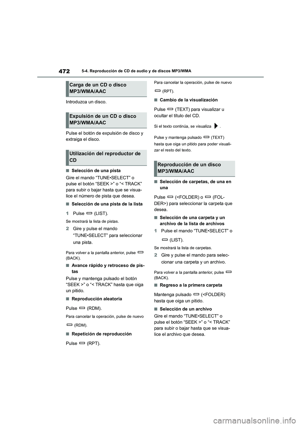 TOYOTA RAV4 2018 Manual del propietario (in Spanish) 4725-4. Reproducción de CD de audio y de discos MP3/WMA
Introduzca un disco.
Pulse el botón de expulsión de disco y
extraiga el disco.
■Selección de una pista
Gire el mando “TUNE•SELECT” TOYOTA RAV4 2018 Manual del propietario (in Spanish) 4725-4. Reproducción de CD de audio y de discos MP3/WMA
Introduzca un disco.
Pulse el botón de expulsión de disco y
extraiga el disco.
■Selección de una pista
Gire el mando “TUNE•SELECT”