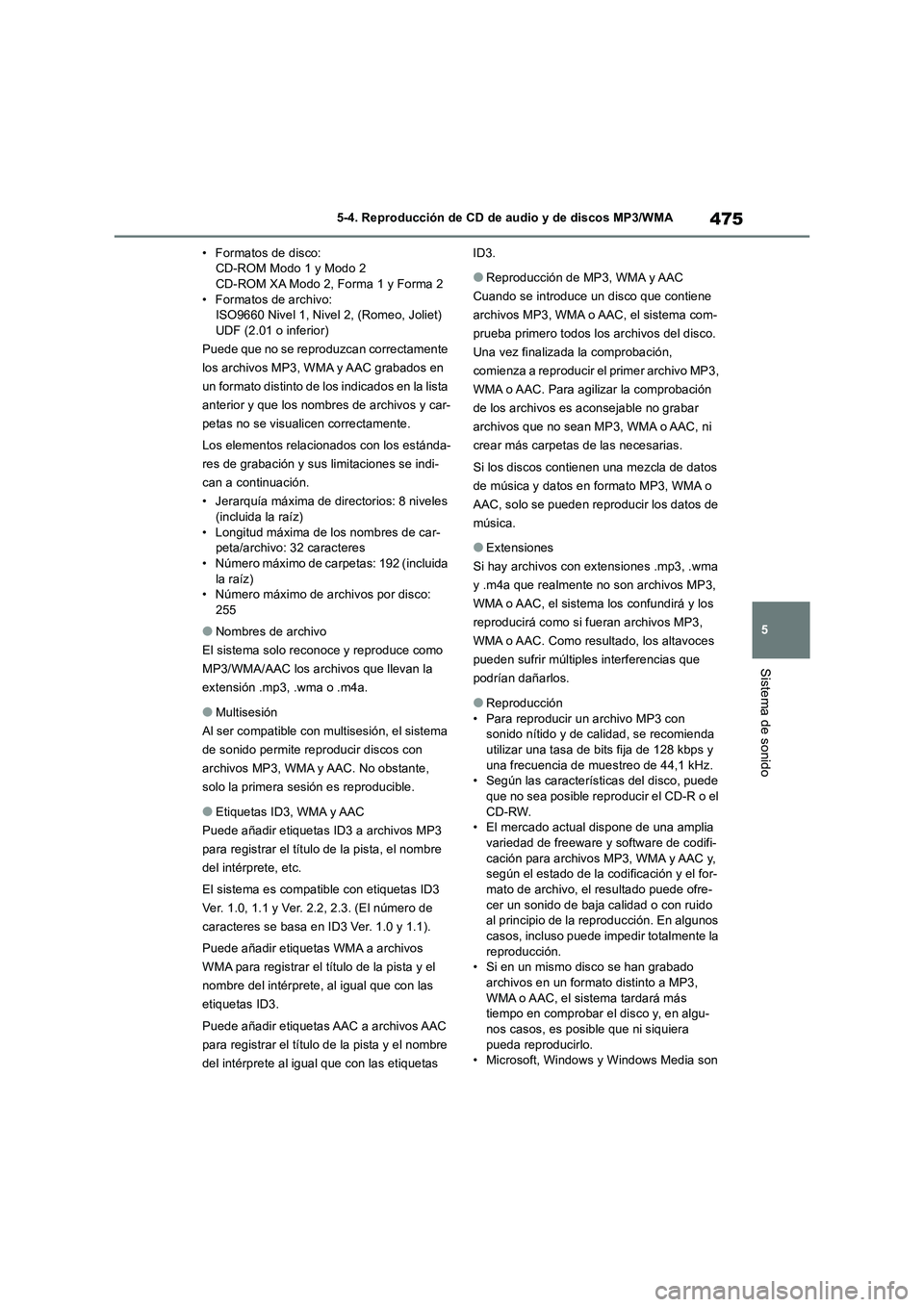 TOYOTA RAV4 2018 Manual del propietario (in Spanish) 475
5 5-4. Reproducción de CD de audio y de discos MP3/WMA
Sistema de sonido
• Formatos de disco:
CD-ROM Modo 1 y Modo 2
CD-ROM XA Modo 2, Forma 1 y Forma 2
• Formatos de archivo:
ISO9660 Nive TOYOTA RAV4 2018 Manual del propietario (in Spanish) 475
5 5-4. Reproducción de CD de audio y de discos MP3/WMA
Sistema de sonido
• Formatos de disco:
CD-ROM Modo 1 y Modo 2
CD-ROM XA Modo 2, Forma 1 y Forma 2
• Formatos de archivo:
ISO9660 Nive