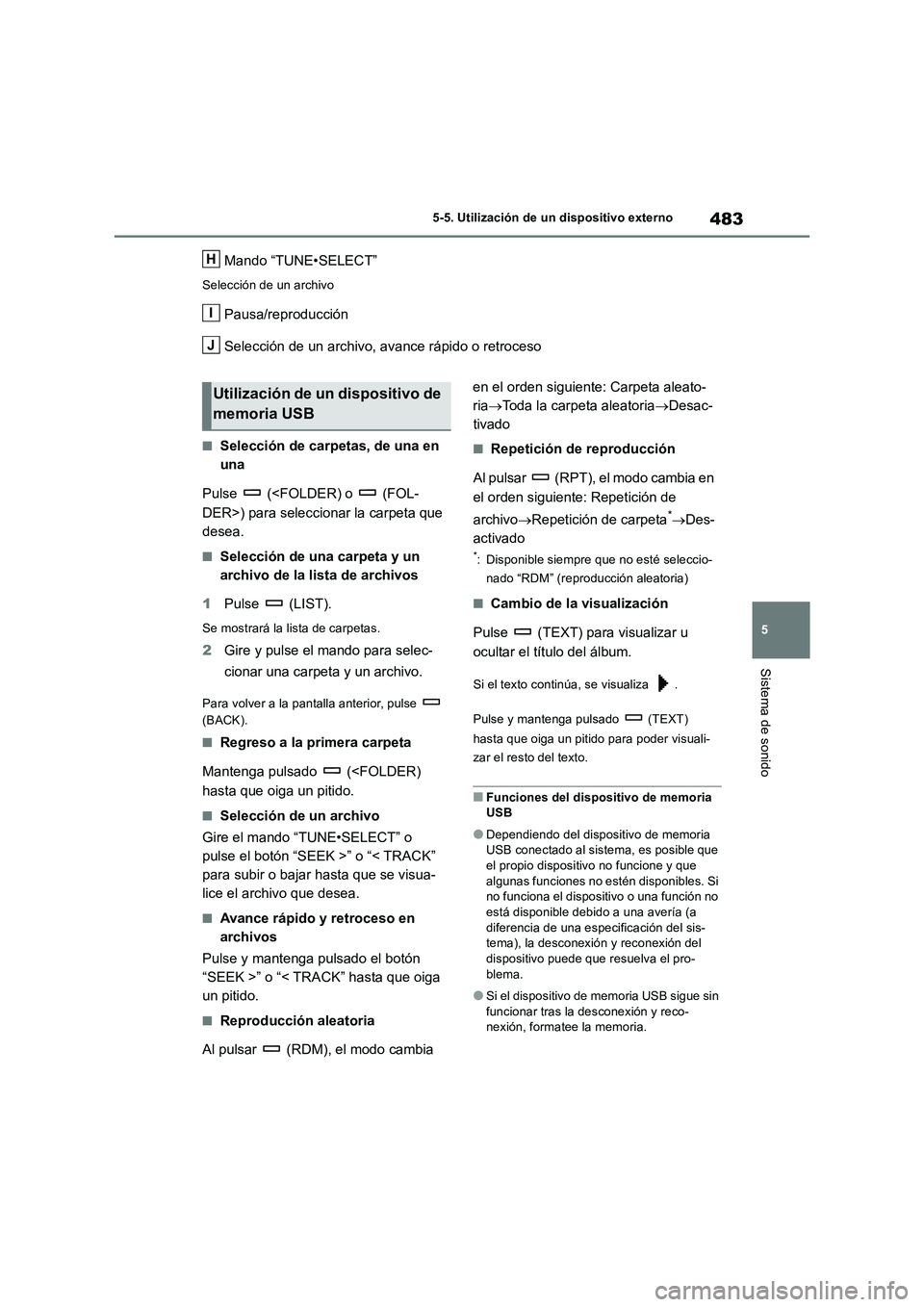 TOYOTA RAV4 2018 Manual del propietario (in Spanish) 483
5 5-5. Utilización de un dispositivo externo
Sistema de sonido
Mando “TUNE•SELECT”
Selección de un archivo
Pausa/reproducción
Selección de un archivo, avance rápido o retroceso
■Selec TOYOTA RAV4 2018 Manual del propietario (in Spanish) 483
5 5-5. Utilización de un dispositivo externo
Sistema de sonido
Mando “TUNE•SELECT”
Selección de un archivo
Pausa/reproducción
Selección de un archivo, avance rápido o retroceso
■Selec