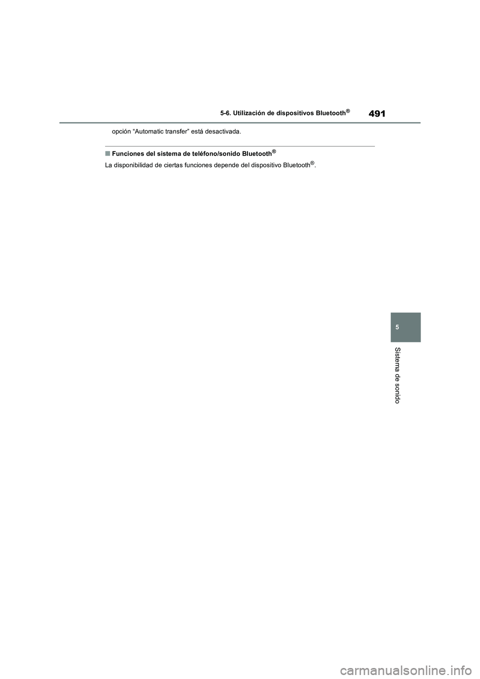 TOYOTA RAV4 2018  Manual del propietario (in Spanish) 491
5 5-6. Utilización de dispositivos Bluetooth
®
Sistema de sonido
opción “Automatic transfer” está desactivada.
■Funciones del sistema de teléfono/sonido Bluetooth®
La disponibilidad de