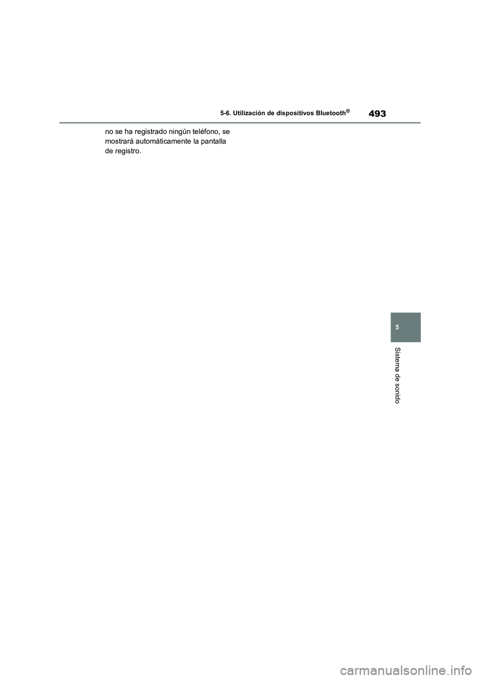 TOYOTA RAV4 2018  Manual del propietario (in Spanish) 493
5 5-6. Utilización de dispositivos Bluetooth
®
Sistema de sonido
no se ha registrado ningún teléfono, se 
mostrará automáticamente la pantalla 
de registro. 