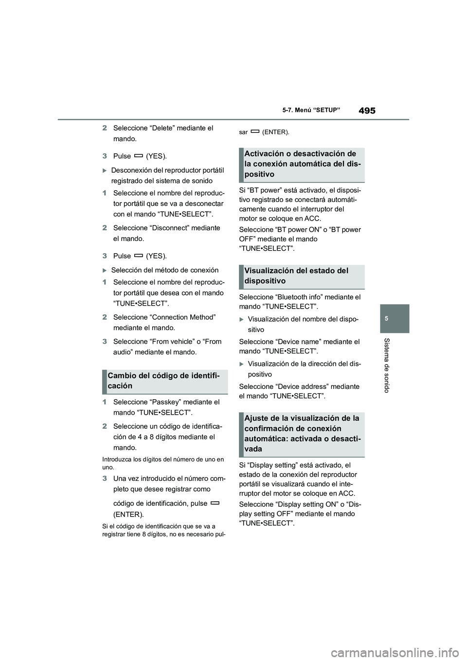 TOYOTA RAV4 2018  Manual del propietario (in Spanish) 495
5 5-7. Menú “SETUP”
Sistema de sonido
2Seleccione “Delete” mediante el 
mando.
3Pulse  (YES).
Desconexión del reproductor portátil 
registrado del sistema de sonido
1Seleccione el no