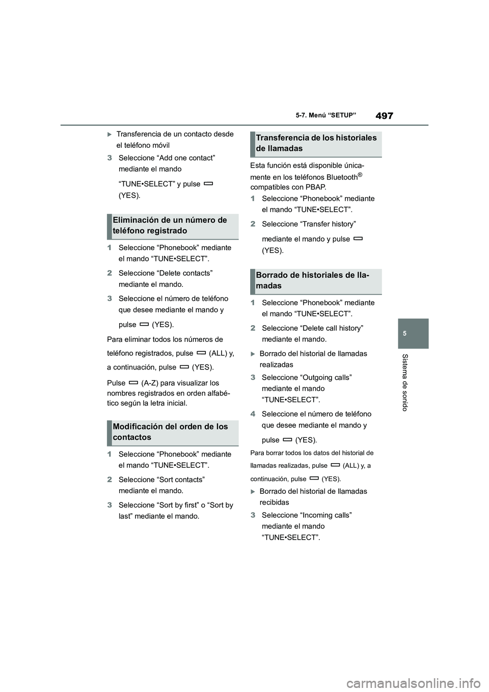 TOYOTA RAV4 2018  Manual del propietario (in Spanish) 497
5 5-7. Menú “SETUP”
Sistema de sonido
Transferencia de un contacto desde 
el teléfono móvil
3Seleccione “Add one contact” 
mediante el mando 
“TUNE•SELECT” y pulse   
(YES).
1S