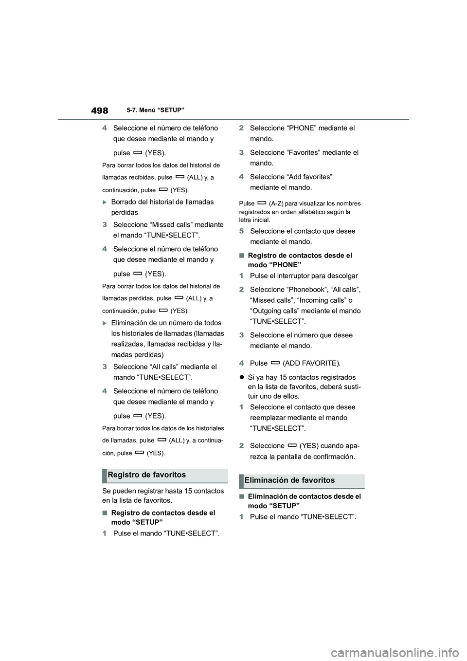 TOYOTA RAV4 2018  Manual del propietario (in Spanish) 4985-7. Menú “SETUP”
4Seleccione el número de teléfono 
que desee mediante el mando y 
pulse  (YES).
Para borrar todos los datos del historial de 
llamadas recibidas, pulse   (ALL) y, a 
contin