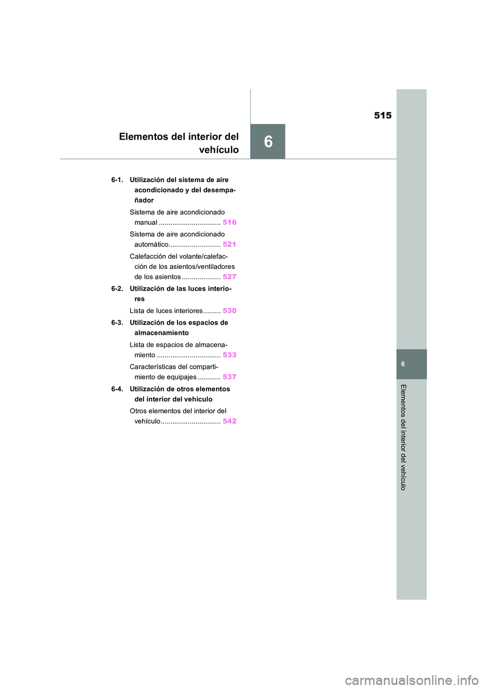 TOYOTA RAV4 2018 Manual del propietario (in Spanish) 6
515
6
Elementos del interior del vehículo
Elementos del interior del
vehículo
6-1. Utilización del sistema de aire
acondicionado y del desempa-
ñador
Sistema de aire acondicionado
manual . TOYOTA RAV4 2018 Manual del propietario (in Spanish) 6
515
6
Elementos del interior del vehículo
Elementos del interior del
vehículo
6-1. Utilización del sistema de aire
acondicionado y del desempa-
ñador
Sistema de aire acondicionado
manual .