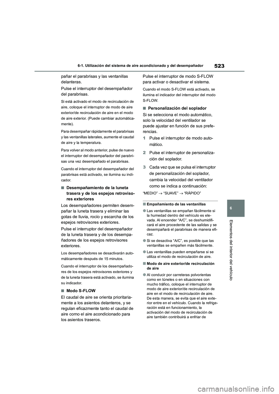 TOYOTA RAV4 2018  Manual del propietario (in Spanish) 523
6 6-1. Utilización del sistema de aire acondicionado y del desempañador
Elementos del interior del vehículo
pañar el parabrisas y las ventanillas 
delanteras.
Pulse el interruptor del desempa