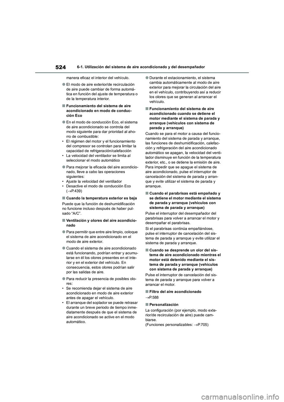 TOYOTA RAV4 2018  Manual del propietario (in Spanish) 5246-1. Utilización del sistema de aire acondicionado y del desempañador
manera eficaz el interior del vehículo.
●El modo de aire exterior/de recirculación 
de aire puede cambiar de forma autom