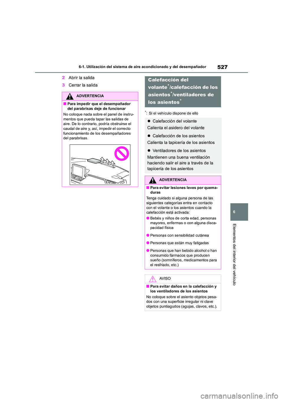 TOYOTA RAV4 2018  Manual del propietario (in Spanish) 527
6 
6-1. Utilización del sistema de aire acondicionado y del desempañador
Elementos del interior del vehículo
2 Abrir la salida 
3 Cerrar la salida
*: Si el vehículo dispone de ello
ADVERTENCIA