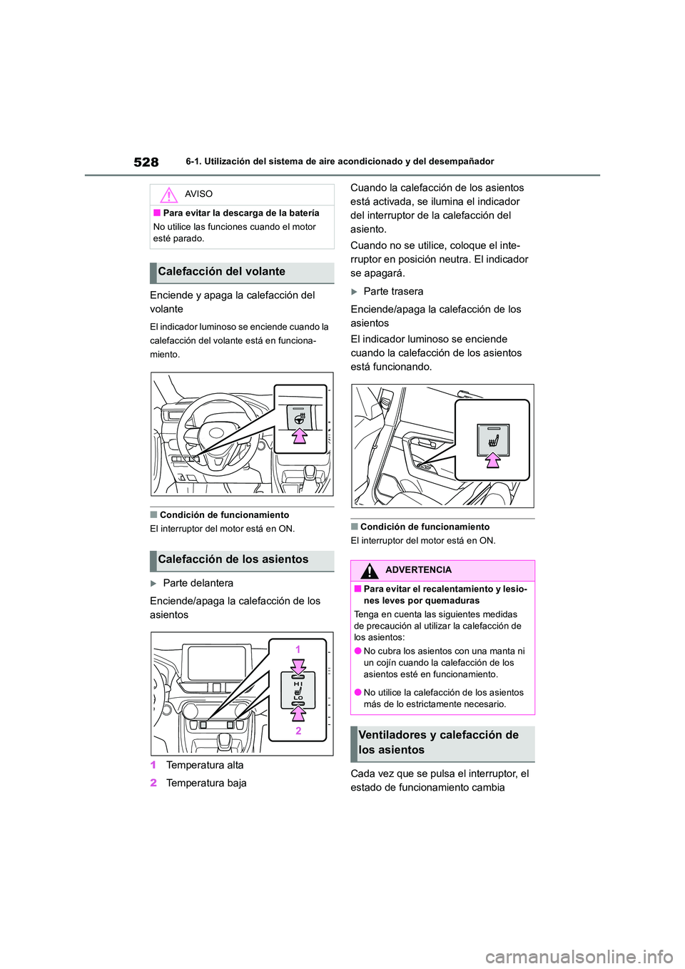 TOYOTA RAV4 2018  Manual del propietario (in Spanish) 5286-1. Utilización del sistema de aire acondicionado y del desempañador
Enciende y apaga la calefacción del  
volante
El indicador luminoso se enciende cuando la  
calefacción del volante está e