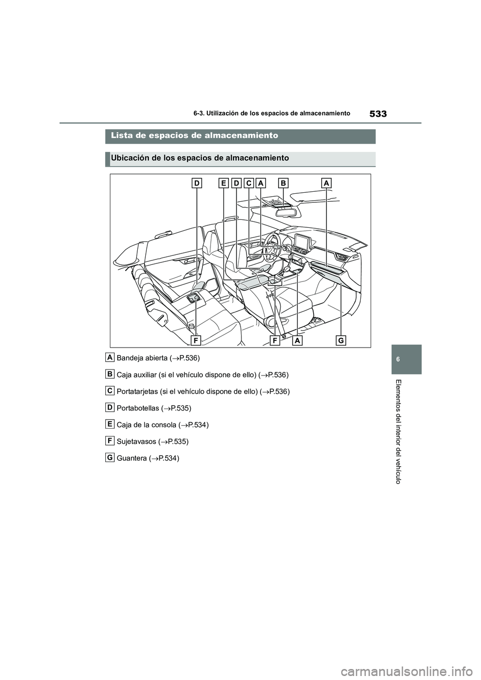 TOYOTA RAV4 2018  Manual del propietario (in Spanish) 533
6 6-3. Utilización de los espacios de almacenamiento
Elementos del interior del vehículo
6-3.Utiliz ación de lo s espac io s d e almac enamiento
Bandeja abierta (P.536)
Caja auxiliar (si el 