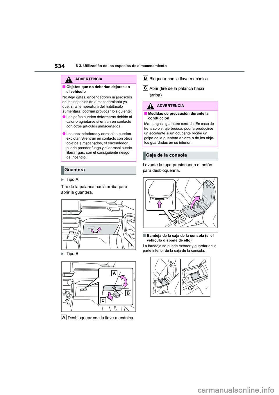 TOYOTA RAV4 2018  Manual del propietario (in Spanish) 5346-3. Utilización de los espacios de almacenamiento
Tipo A 
Tire de la palanca hacia arriba para  
abrir la guantera.
Tipo B 
Desbloquear con la llave mecánica 
Bloquear con la llave mecáni