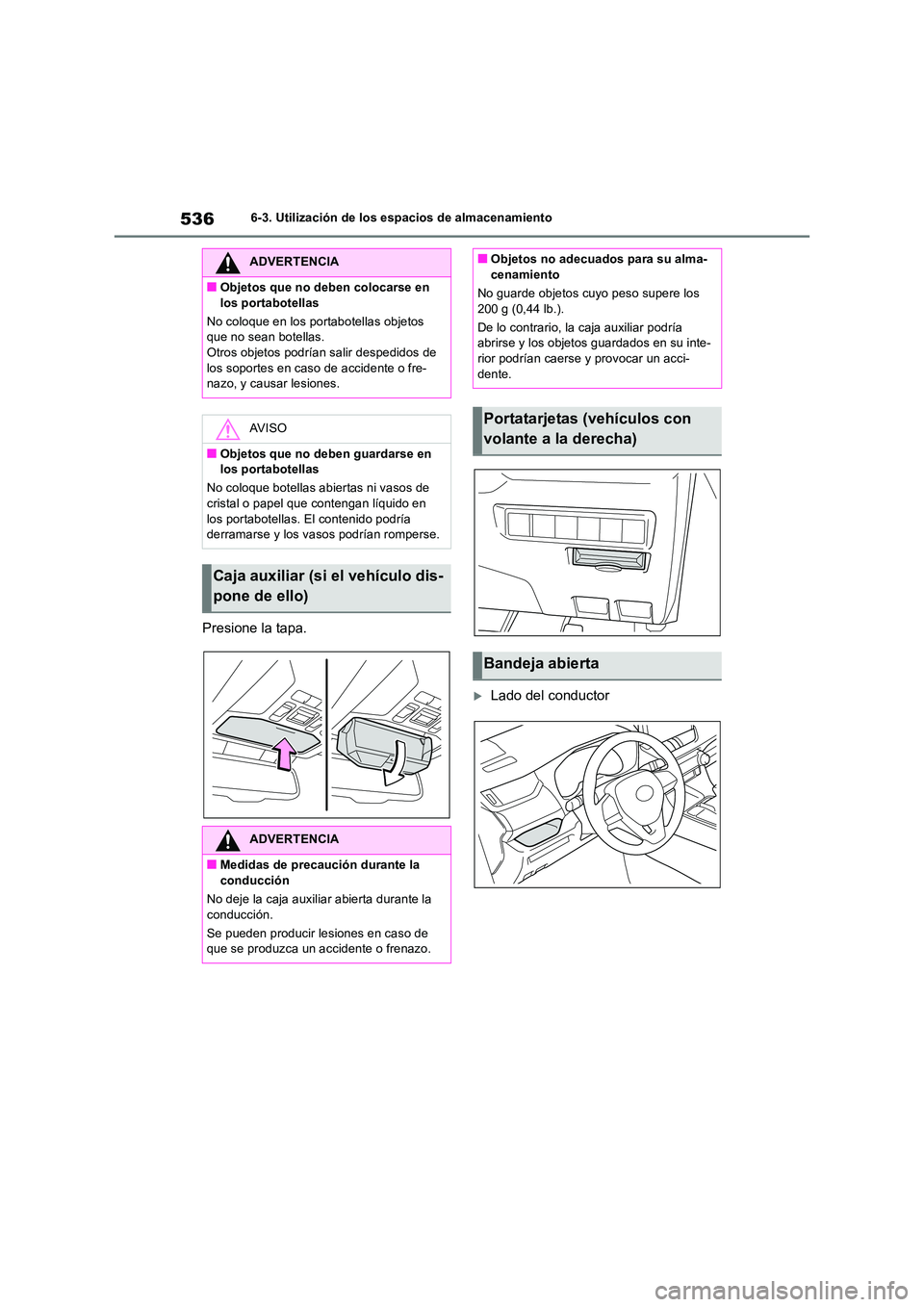 TOYOTA RAV4 2018  Manual del propietario (in Spanish) 5366-3. Utilización de los espacios de almacenamiento
Presione la tapa.
Lado del conductor
ADVERTENCIA
■Objetos que no deben colocarse en  
los portabotellas 
No coloque en los portabotellas obj