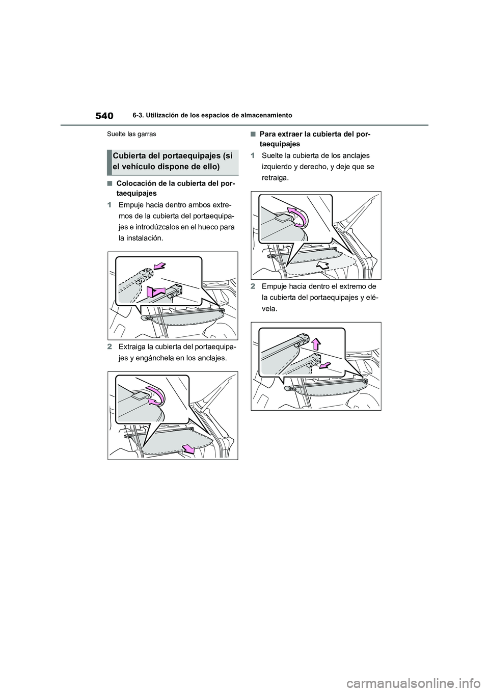 TOYOTA RAV4 2018  Manual del propietario (in Spanish) 5406-3. Utilización de los espacios de almacenamiento
Suelte las garras
■Colocación de la cubierta del por-
taequipajes
1Empuje hacia dentro ambos extre-
mos de la cubierta del portaequipa-
jes e 