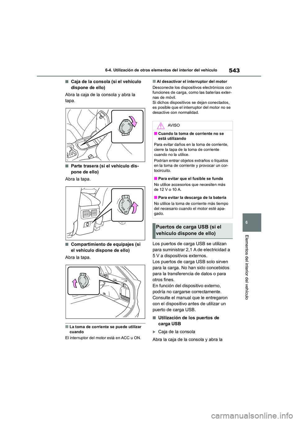 TOYOTA RAV4 2018 Manual del propietario (in Spanish) 543
6
6-4. Utilización de otros elementos del interior del vehículo
Elementos del interior del vehículo
■Caja de la consola (si el vehículo
dispone de ello)
Abra la caja de la consola y abra TOYOTA RAV4 2018 Manual del propietario (in Spanish) 543
6
6-4. Utilización de otros elementos del interior del vehículo
Elementos del interior del vehículo
■Caja de la consola (si el vehículo
dispone de ello)
Abra la caja de la consola y abra