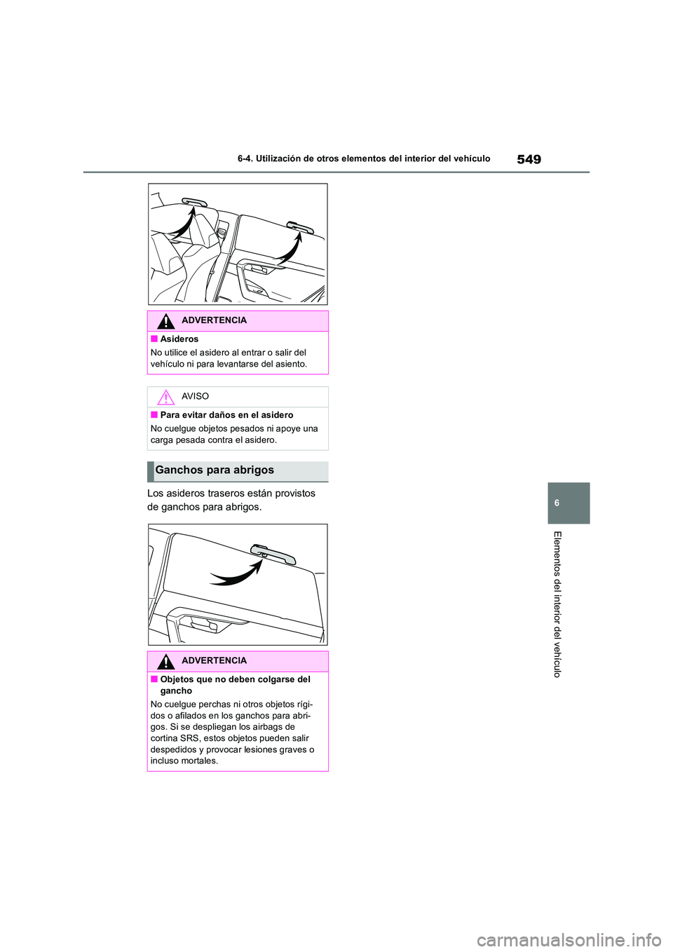 TOYOTA RAV4 2018 Manual del propietario (in Spanish) 549
6
6-4. Utilización de otros elementos del interior del vehículo
Elementos del interior del vehículo
Los asideros traseros están provistos
de ganchos para abrigos.
ADVERTENCIA
■Asideros
N TOYOTA RAV4 2018 Manual del propietario (in Spanish) 549
6
6-4. Utilización de otros elementos del interior del vehículo
Elementos del interior del vehículo
Los asideros traseros están provistos
de ganchos para abrigos.
ADVERTENCIA
■Asideros
N