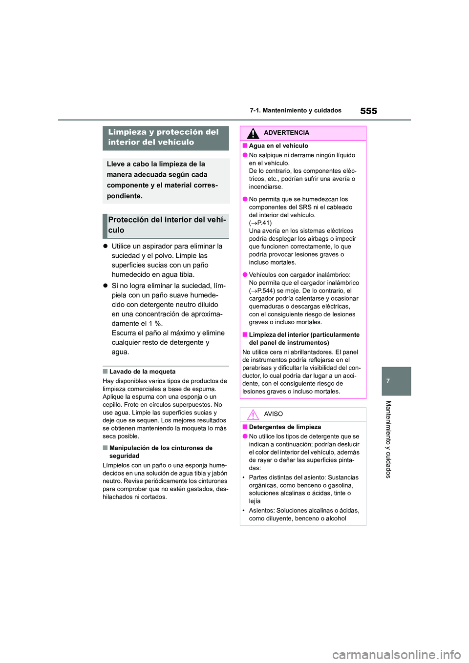 TOYOTA RAV4 2018 Manual del propietario (in Spanish) 555
7
7-1. Mantenimiento y cuidados
Mantenimiento y cuidados
Utilice un aspirador para eliminar la
suciedad y el polvo. Limpie las
superficies sucias con un paño
humedecido en agua tibia.
TOYOTA RAV4 2018 Manual del propietario (in Spanish) 555
7
7-1. Mantenimiento y cuidados
Mantenimiento y cuidados
Utilice un aspirador para eliminar la
suciedad y el polvo. Limpie las
superficies sucias con un paño
humedecido en agua tibia.