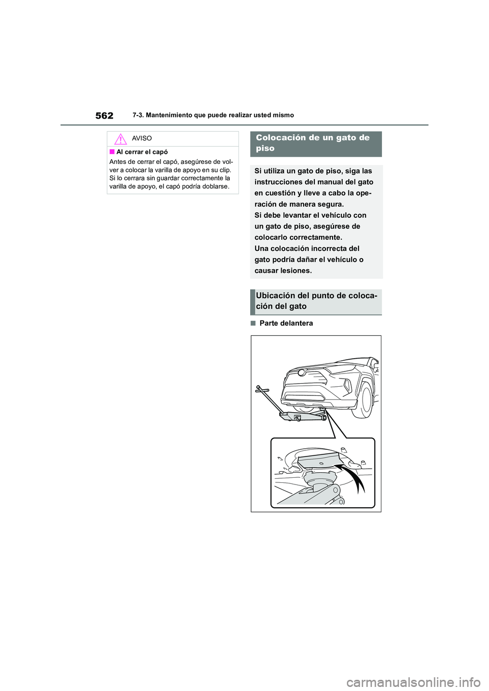 TOYOTA RAV4 2018 Manual del propietario (in Spanish) 5627-3. Mantenimiento que puede realizar usted mismo
■Parte delantera
AV I S O
■Al cerrar el capó
Antes de cerrar el capó, asegúrese de vol-
ver a colocar la varilla de apoyo en su clip. Si TOYOTA RAV4 2018 Manual del propietario (in Spanish) 5627-3. Mantenimiento que puede realizar usted mismo
■Parte delantera
AV I S O
■Al cerrar el capó
Antes de cerrar el capó, asegúrese de vol-
ver a colocar la varilla de apoyo en su clip. Si