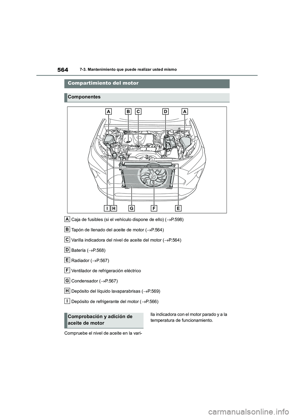 TOYOTA RAV4 2018 Manual del propietario (in Spanish) 5647-3. Mantenimiento que puede realizar usted mismo
Caja de fusibles (si el vehículo dispone de ello) (P.598)
Tapón de llenado del aceite de motor (P.564)
Varilla indicadora del nivel de acei TOYOTA RAV4 2018 Manual del propietario (in Spanish) 5647-3. Mantenimiento que puede realizar usted mismo
Caja de fusibles (si el vehículo dispone de ello) (P.598)
Tapón de llenado del aceite de motor (P.564)
Varilla indicadora del nivel de acei