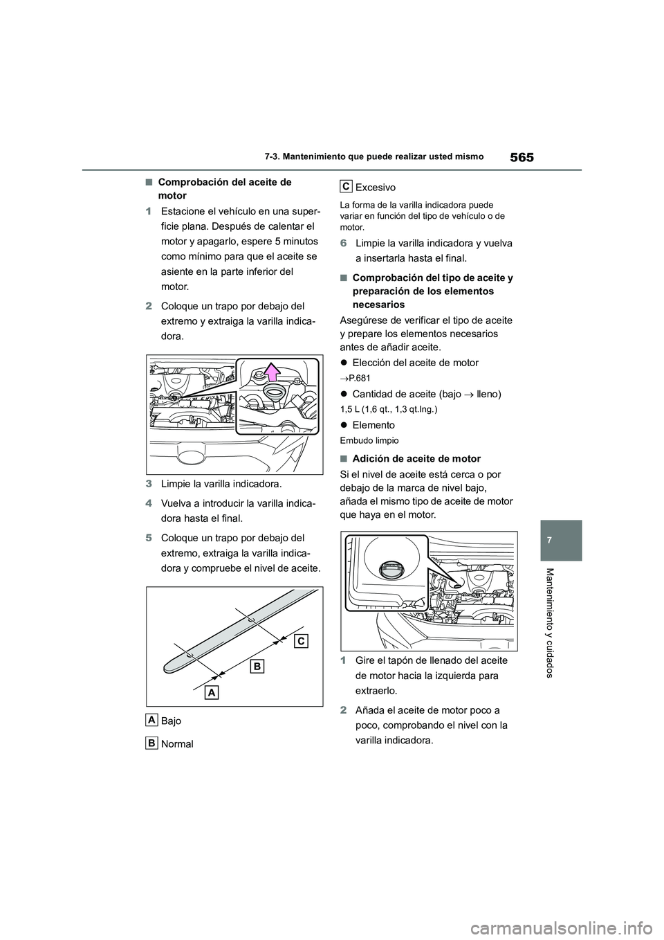 TOYOTA RAV4 2018 Manual del propietario (in Spanish) 565
7 7-3. Mantenimiento que puede realizar usted mismo
Mantenimiento y cuidados
■Comprobación del aceite de
motor
1Estacione el vehículo en una super-
ficie plana. Después de calentar el
motor TOYOTA RAV4 2018 Manual del propietario (in Spanish) 565
7 7-3. Mantenimiento que puede realizar usted mismo
Mantenimiento y cuidados
■Comprobación del aceite de
motor
1Estacione el vehículo en una super-
ficie plana. Después de calentar el
motor