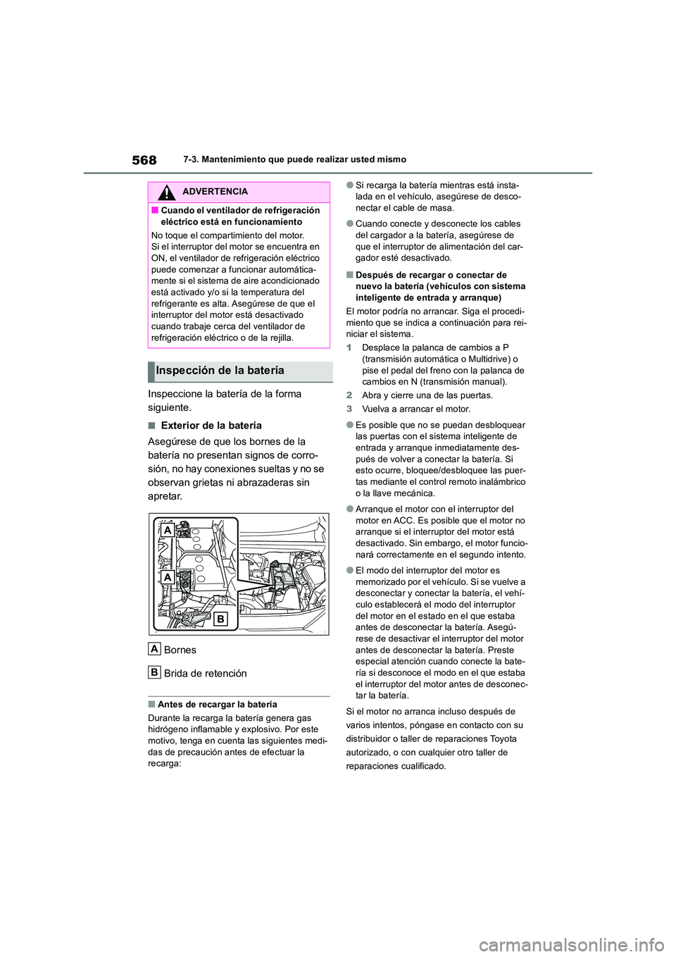 TOYOTA RAV4 2018 Manual del propietario (in Spanish) 5687-3. Mantenimiento que puede realizar usted mismo
Inspeccione la batería de la forma
siguiente.
■Exterior de la batería
Asegúrese de que los bornes de la
batería no presentan signos de c TOYOTA RAV4 2018 Manual del propietario (in Spanish) 5687-3. Mantenimiento que puede realizar usted mismo
Inspeccione la batería de la forma
siguiente.
■Exterior de la batería
Asegúrese de que los bornes de la
batería no presentan signos de c