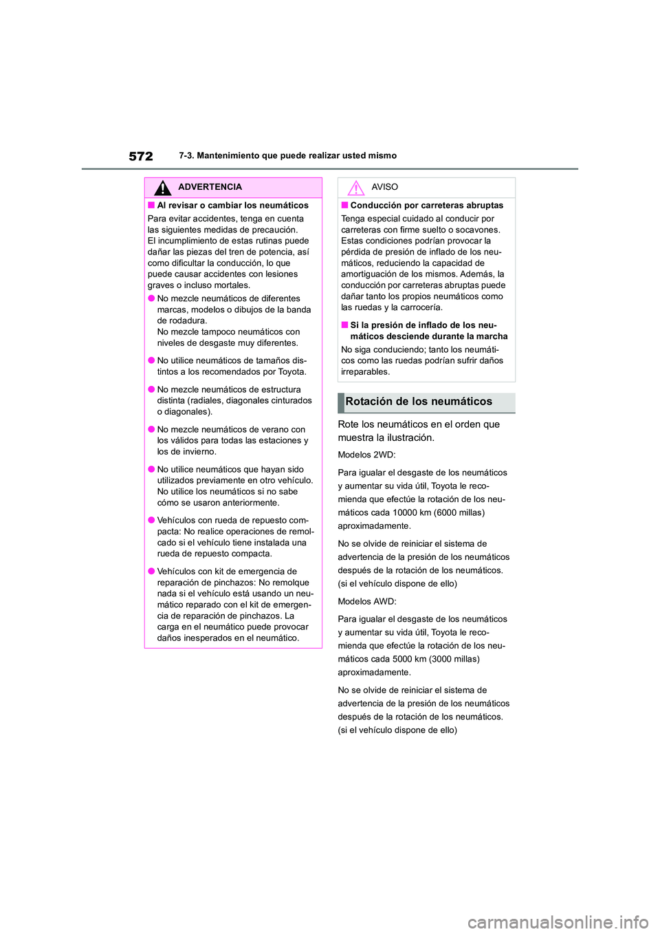 TOYOTA RAV4 2018 Manual del propietario (in Spanish) 5727-3. Mantenimiento que puede realizar usted mismo
Rote los neumáticos en el orden que
muestra la ilustración.
Modelos 2WD:
Para igualar el desgaste de los neumáticos
y aumentar su vida úti TOYOTA RAV4 2018 Manual del propietario (in Spanish) 5727-3. Mantenimiento que puede realizar usted mismo
Rote los neumáticos en el orden que
muestra la ilustración.
Modelos 2WD:
Para igualar el desgaste de los neumáticos
y aumentar su vida úti