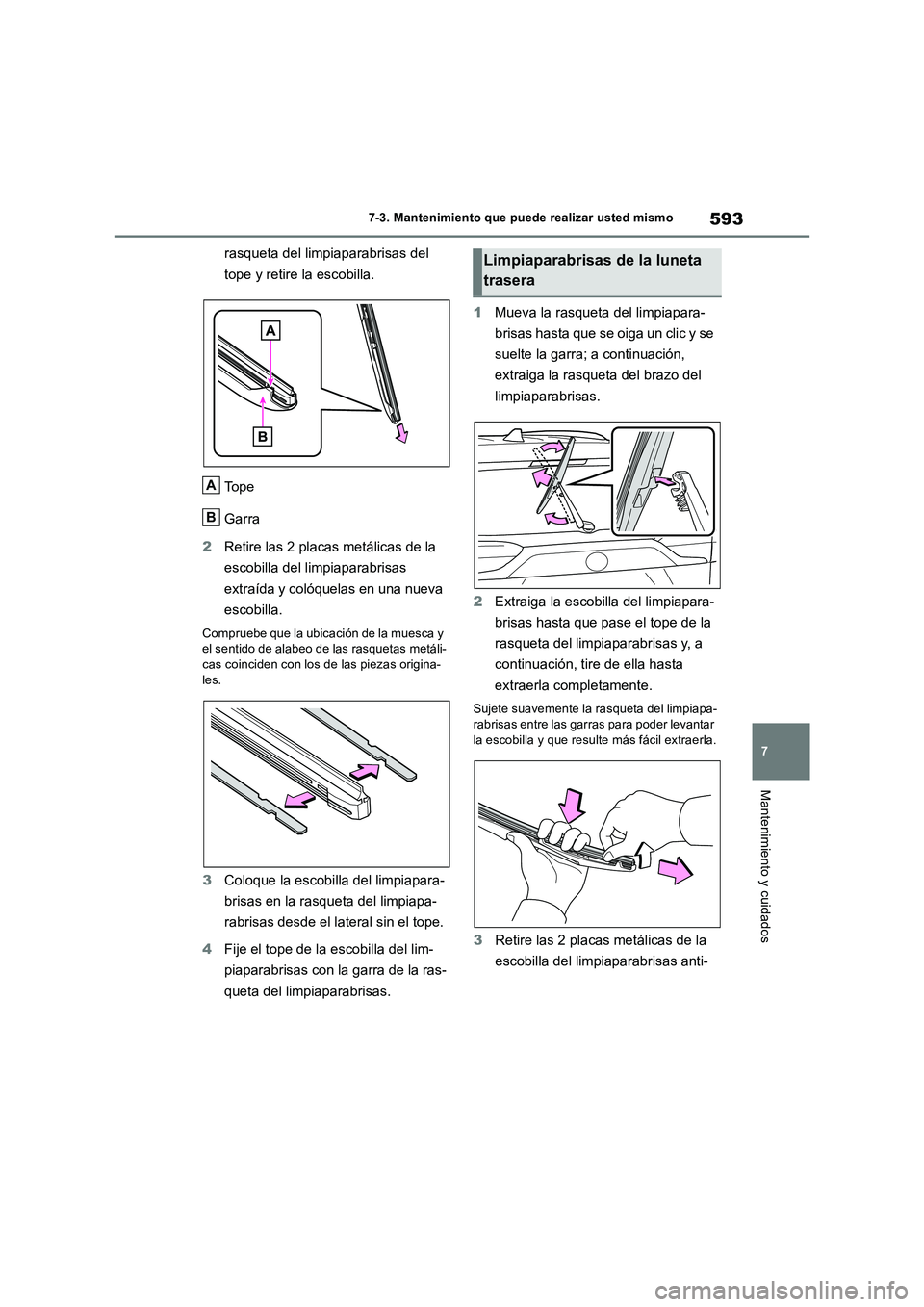 TOYOTA RAV4 2018 Manual del propietario (in Spanish) 593
7
7-3. Mantenimiento que puede realizar usted mismo
Mantenimiento y cuidados
rasqueta del limpiaparabrisas del
tope y retire la escobilla.
To p e
Garra
2 Retire las 2 placas metálicas de la TOYOTA RAV4 2018 Manual del propietario (in Spanish) 593
7
7-3. Mantenimiento que puede realizar usted mismo
Mantenimiento y cuidados
rasqueta del limpiaparabrisas del
tope y retire la escobilla.
To p e
Garra
2 Retire las 2 placas metálicas de la