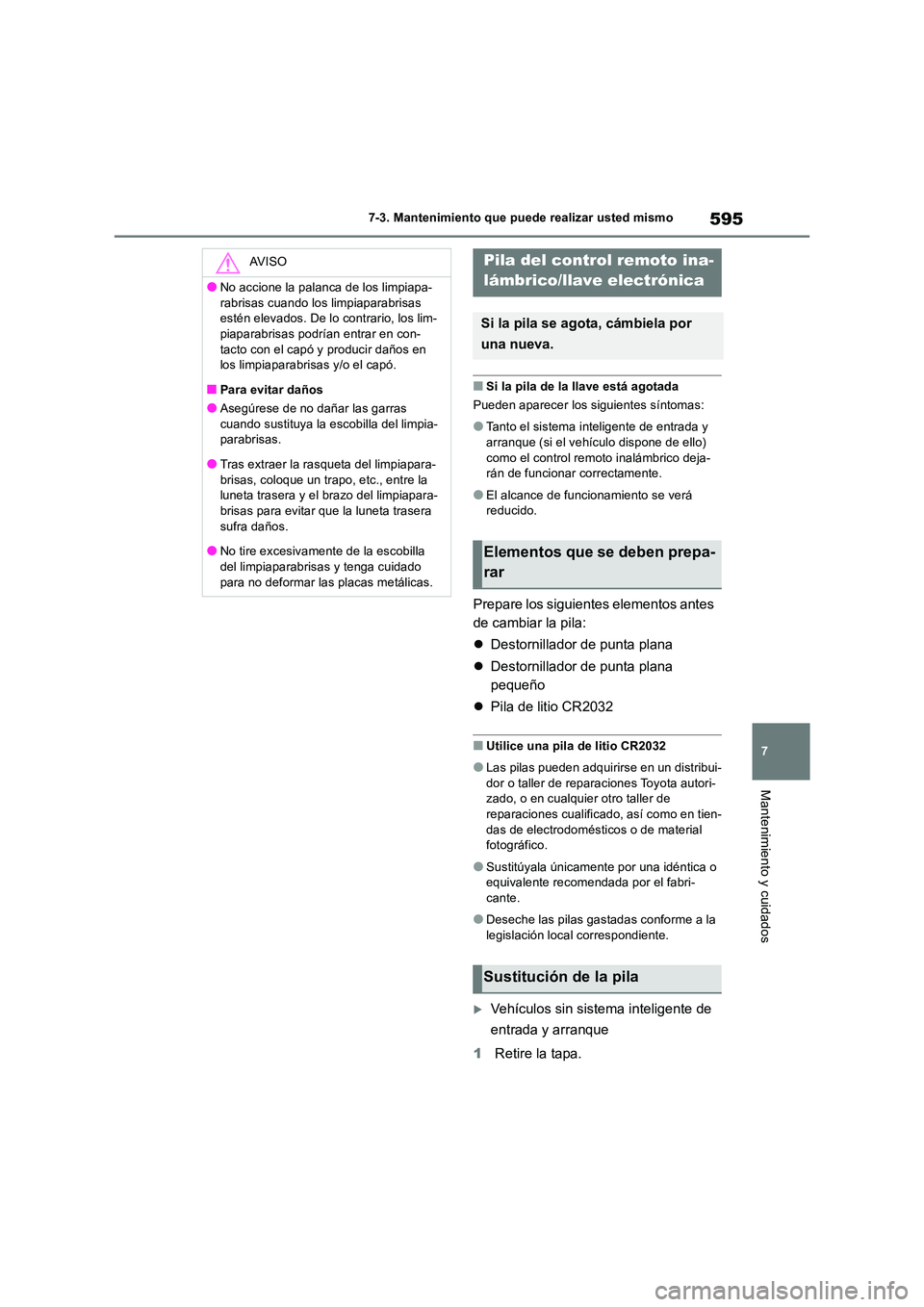 TOYOTA RAV4 2018 Manual del propietario (in Spanish) 595
7
7-3. Mantenimiento que puede realizar usted mismo
Mantenimiento y cuidados
■Si la pila de la llave está agotada
Pueden aparecer los siguientes síntomas:
●Tanto el sistema inteligente de TOYOTA RAV4 2018 Manual del propietario (in Spanish) 595
7
7-3. Mantenimiento que puede realizar usted mismo
Mantenimiento y cuidados
■Si la pila de la llave está agotada
Pueden aparecer los siguientes síntomas:
●Tanto el sistema inteligente de