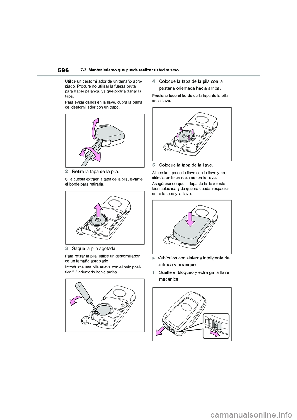 TOYOTA RAV4 2018 Manual del propietario (in Spanish) 5967-3. Mantenimiento que puede realizar usted mismo
Utilice un destornillador de un tamaño apro-
piado. Procure no utilizar la fuerza bruta
para hacer palanca, ya que podría dañar la
tapa.
Para TOYOTA RAV4 2018 Manual del propietario (in Spanish) 5967-3. Mantenimiento que puede realizar usted mismo
Utilice un destornillador de un tamaño apro-
piado. Procure no utilizar la fuerza bruta
para hacer palanca, ya que podría dañar la
tapa.
Para