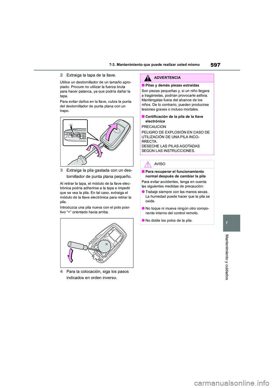 TOYOTA RAV4 2018 Manual del propietario (in Spanish) 597
7
7-3. Mantenimiento que puede realizar usted mismo
Mantenimiento y cuidados
2 Extraiga la tapa de la llave.
Utilice un destornillador de un tamaño apro- piado. Procure no utilizar la fuerza bru TOYOTA RAV4 2018 Manual del propietario (in Spanish) 597
7
7-3. Mantenimiento que puede realizar usted mismo
Mantenimiento y cuidados
2 Extraiga la tapa de la llave.
Utilice un destornillador de un tamaño apro- piado. Procure no utilizar la fuerza bru