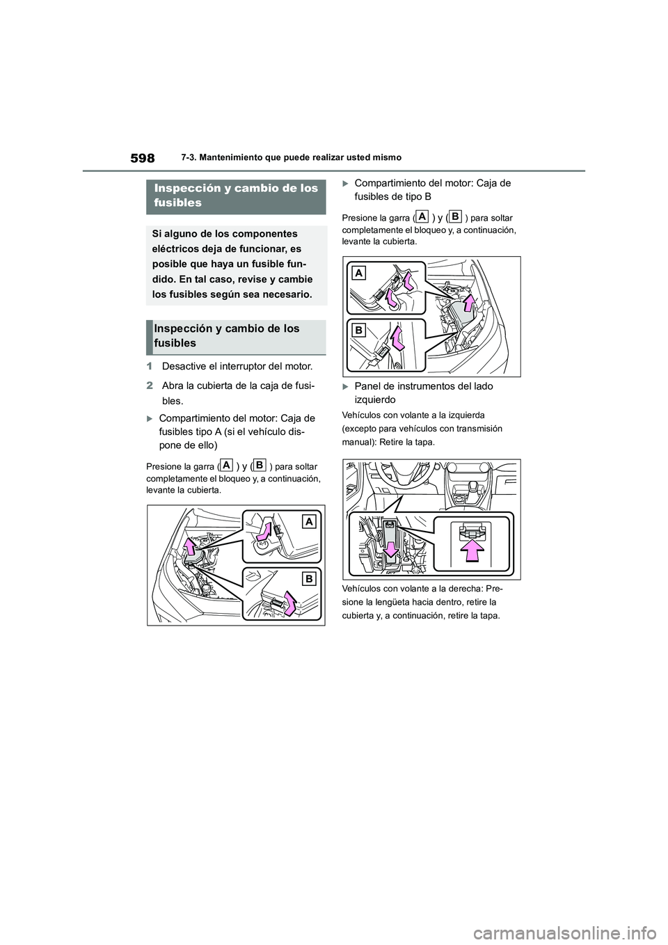 TOYOTA RAV4 2018 Manual del propietario (in Spanish) 5987-3. Mantenimiento que puede realizar usted mismo
1Desactive el interruptor del motor.
2Abra la cubierta de la caja de fusi-
bles.
Compartimiento del motor: Caja de
fusibles tipo A (si el vehí TOYOTA RAV4 2018 Manual del propietario (in Spanish) 5987-3. Mantenimiento que puede realizar usted mismo
1Desactive el interruptor del motor.
2Abra la cubierta de la caja de fusi-
bles.
Compartimiento del motor: Caja de
fusibles tipo A (si el vehí