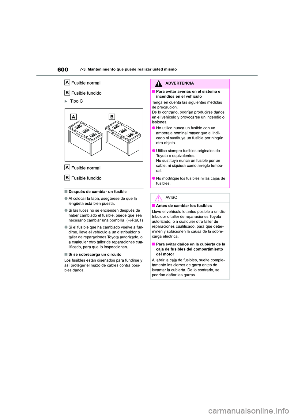 TOYOTA RAV4 2018 Manual del propietario (in Spanish) 6007-3. Mantenimiento que puede realizar usted mismo
Fusible normal
Fusible fundido
Tipo C
Fusible normal
Fusible fundido
■Después de cambiar un fusible
●Al colocar la tapa, asegúrese de q TOYOTA RAV4 2018 Manual del propietario (in Spanish) 6007-3. Mantenimiento que puede realizar usted mismo
Fusible normal
Fusible fundido
Tipo C
Fusible normal
Fusible fundido
■Después de cambiar un fusible
●Al colocar la tapa, asegúrese de q