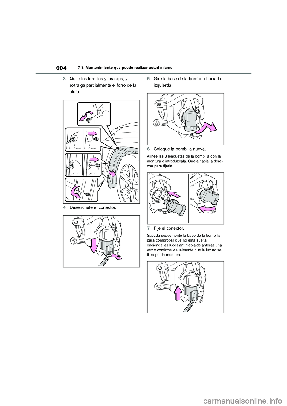 TOYOTA RAV4 2018 Manual del propietario (in Spanish) 6047-3. Mantenimiento que puede realizar usted mismo
3Quite los tornillos y los clips, y
extraiga parcialmente el forro de la
aleta.
4Desenchufe el conector.5Gire la base de la bombilla hacia la
iz TOYOTA RAV4 2018 Manual del propietario (in Spanish) 6047-3. Mantenimiento que puede realizar usted mismo
3Quite los tornillos y los clips, y
extraiga parcialmente el forro de la
aleta.
4Desenchufe el conector.5Gire la base de la bombilla hacia la
iz