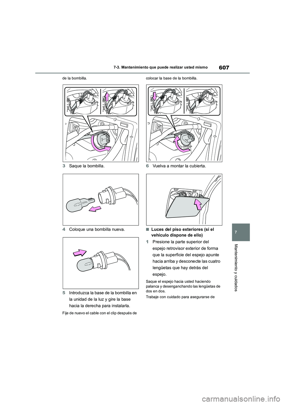 TOYOTA RAV4 2018 Manual del propietario (in Spanish) 607
7 7-3. Mantenimiento que puede realizar usted mismo
Mantenimiento y cuidados
de la bombilla.
3Saque la bombilla.
4Coloque una bombilla nueva.
5Introduzca la base de la bombilla en
la unidad de la TOYOTA RAV4 2018 Manual del propietario (in Spanish) 607
7 7-3. Mantenimiento que puede realizar usted mismo
Mantenimiento y cuidados
de la bombilla.
3Saque la bombilla.
4Coloque una bombilla nueva.
5Introduzca la base de la bombilla en
la unidad de la