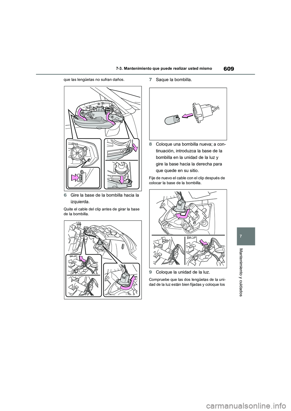 TOYOTA RAV4 2018 Manual del propietario (in Spanish) 609
7 7-3. Mantenimiento que puede realizar usted mismo
Mantenimiento y cuidados
que las lengüetas no sufran daños.
6Gire la base de la bombilla hacia la
izquierda.
Quite el cable del clip antes de TOYOTA RAV4 2018 Manual del propietario (in Spanish) 609
7 7-3. Mantenimiento que puede realizar usted mismo
Mantenimiento y cuidados
que las lengüetas no sufran daños.
6Gire la base de la bombilla hacia la
izquierda.
Quite el cable del clip antes de