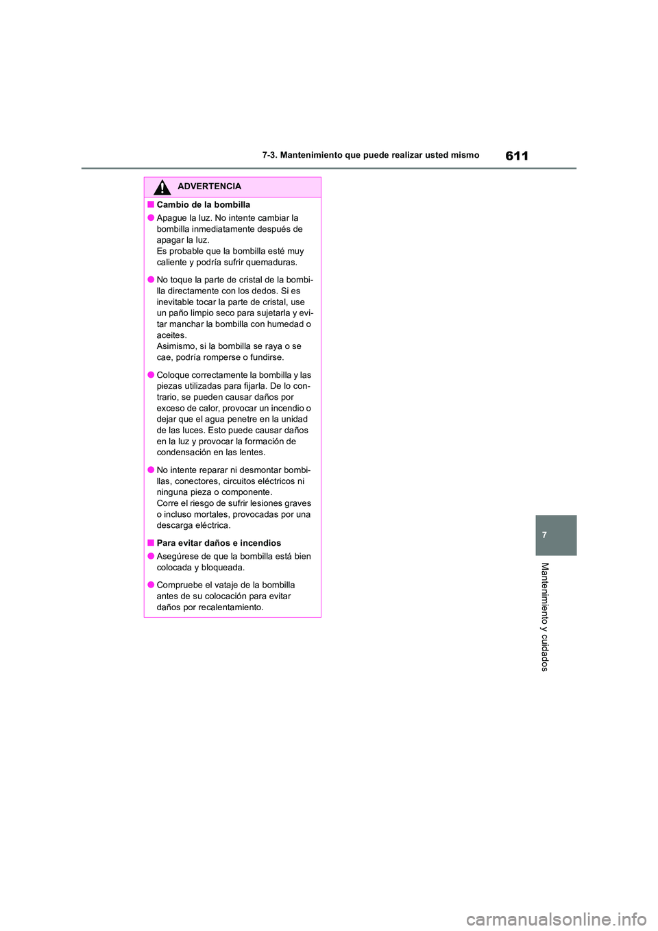 TOYOTA RAV4 2018 Manual del propietario (in Spanish) 611
7
7-3. Mantenimiento que puede realizar usted mismo
Mantenimiento y cuidados
ADVERTENCIA
■Cambio de la bombilla
●Apague la luz. No intente cambiar la
bombilla inmediatamente después de ap TOYOTA RAV4 2018 Manual del propietario (in Spanish) 611
7
7-3. Mantenimiento que puede realizar usted mismo
Mantenimiento y cuidados
ADVERTENCIA
■Cambio de la bombilla
●Apague la luz. No intente cambiar la
bombilla inmediatamente después de ap