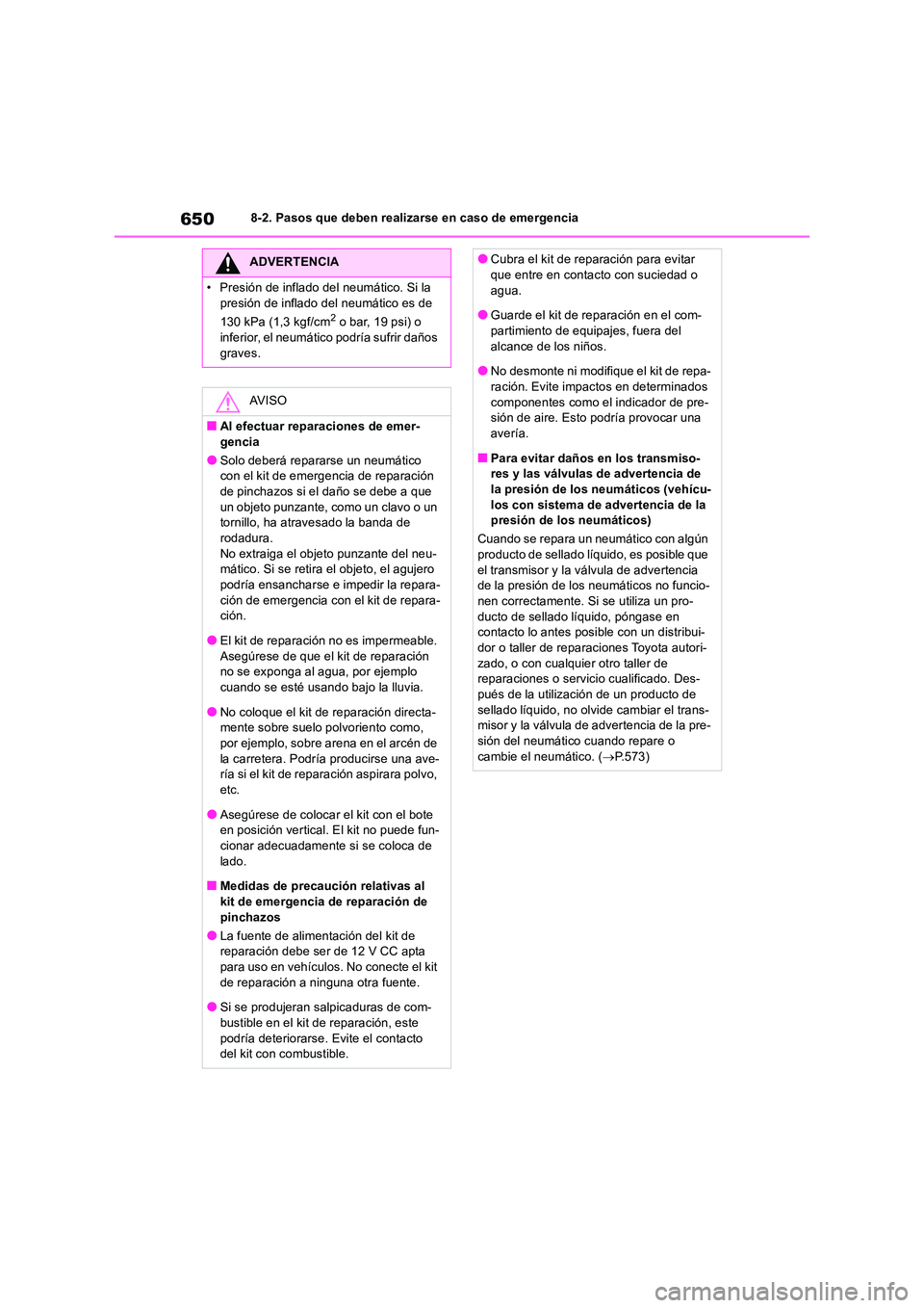 TOYOTA RAV4 2018 Manual del propietario (in Spanish) 6508-2. Pasos que deben realizarse en caso de emergencia
ADVERTENCIA
• Presión de inflado del neumático. Si la
presión de inflado del neumático es de
130 kPa (1,3 kgf/cm2 o bar, 19 psi) o i TOYOTA RAV4 2018 Manual del propietario (in Spanish) 6508-2. Pasos que deben realizarse en caso de emergencia
ADVERTENCIA
• Presión de inflado del neumático. Si la
presión de inflado del neumático es de
130 kPa (1,3 kgf/cm2 o bar, 19 psi) o i
