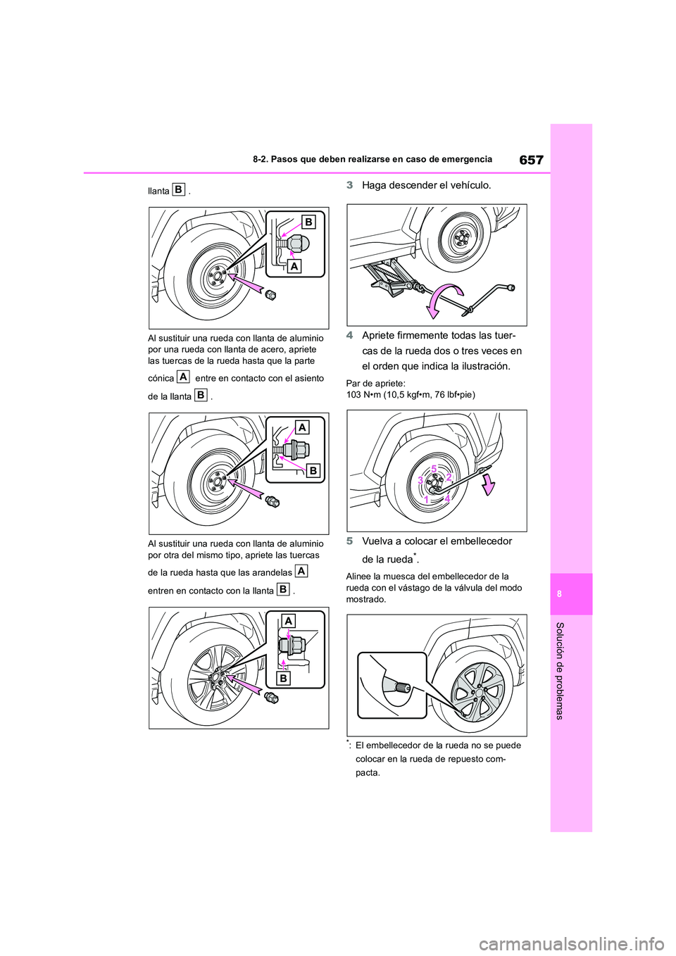 TOYOTA RAV4 2018 Manual del propietario (in Spanish) 657
8
8-2. Pasos que deben realizarse en caso de emergencia
Solución de problemas
llanta .
Al sustituir una rueda con llanta de aluminio por una rueda con llanta de acero, apriete las tuercas de l TOYOTA RAV4 2018 Manual del propietario (in Spanish) 657
8
8-2. Pasos que deben realizarse en caso de emergencia
Solución de problemas
llanta .
Al sustituir una rueda con llanta de aluminio por una rueda con llanta de acero, apriete las tuercas de l
